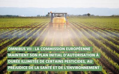 OMNIBUS VII : La Commission européenne maintient son plan initial d’autorisation à durée illimitée de certains pesticides, au préjudice de la santé et de l’environnement