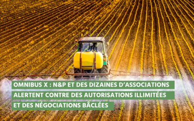 OMNIBUS : Pesticides dans l&rsquo;UE : N&P et des dizaines d’associations alertent contre des autorisations illimitées et des négociations bâclées