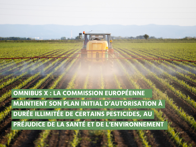 OMNIBUS X :  La Commission européenne maintient son plan initial d’autorisation à durée illimitée de certains pesticides, au préjudice de la santé et de l’environnement