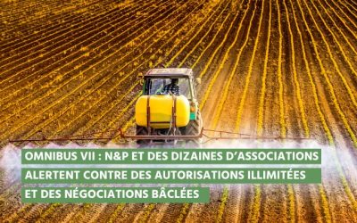 OMNIBUS : Pesticides dans l’UE : N&P et des dizaines d’associations alertent contre des autorisations illimitées et des négociations bâclées